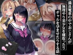 【アイチルワークス】満員電車の中でおじさんが無理やり美少女を寝取ったりギャルを孕ませたりする話